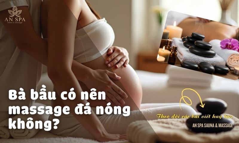 bà bầu có nên massage đá nóng không