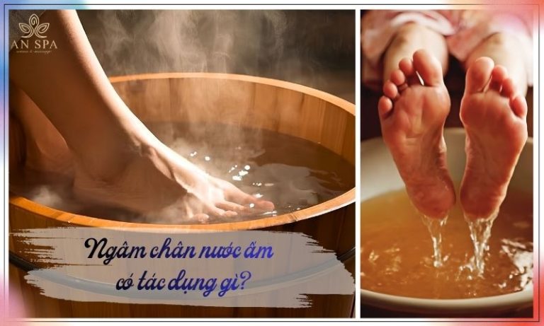 ngâm chân nước ấm có tác dụng gì