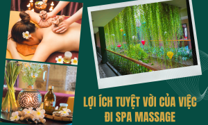 LỢI ÍCH TUYỆT VỜI CỦA VIỆC ĐI SPA MASSAGE