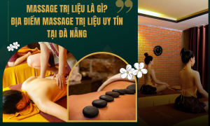 MASSAGE TRỊ LIỆU LÀ GÌ ĐỊA ĐIỂM MASSAGE TRỊ LIỆU UY TÍN TẠI ĐÀ NẴNG