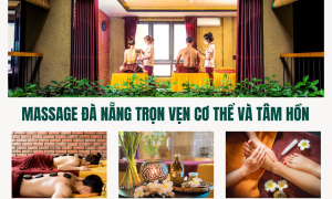 Massage Đà Nẵng Trọn Vẹn Cơ Thể và Tâm Hồn