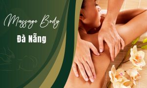 massage boy tại đà nẵng cùng những trải nghiệm thư giãn đỉnh cao tại thành phố đáng sống